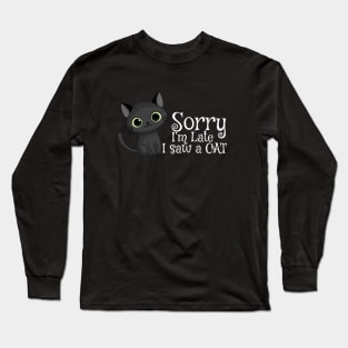 Sorry I'm late I saw a cat Long Sleeve T-Shirt